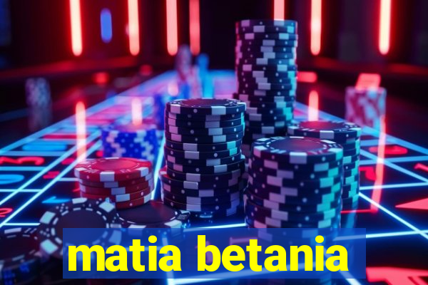 matia betania